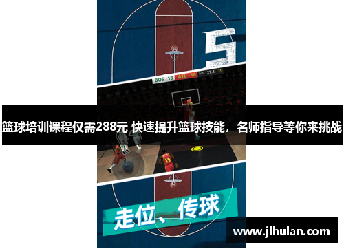 篮球培训课程仅需288元 快速提升篮球技能，名师指导等你来挑战