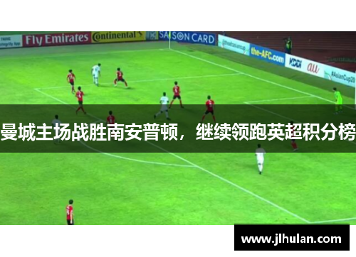 曼城主场战胜南安普顿，继续领跑英超积分榜
