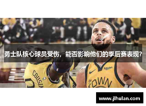 勇士队核心球员受伤，能否影响他们的季后赛表现？