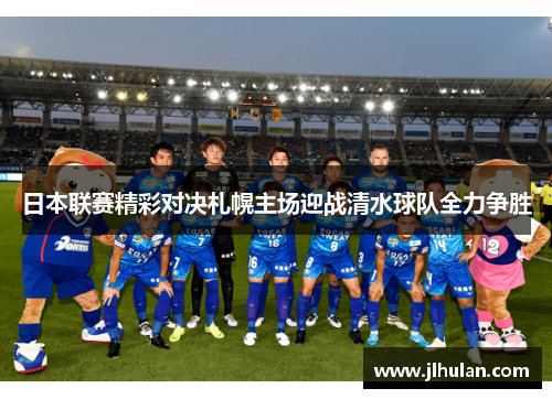 日本联赛精彩对决札幌主场迎战清水球队全力争胜
